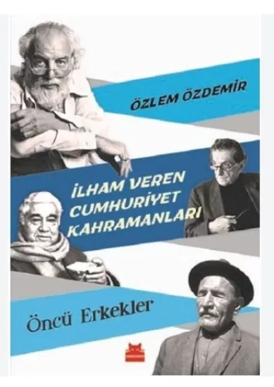 İLHAM VEREN CUMHURİYET KAHRAMANLARI - ÖNCÜ ERKEKLE